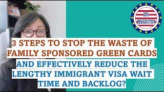 The waste of Family Sponsored Green Cards contributed to immigrant visa wait time.  3 steps to stop.