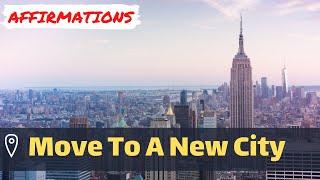 Move To A New City | Relocation | Powerful AFFIRMATIONS | Law Of Attraction