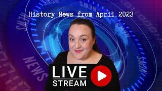 History News from April 2023 pt.2