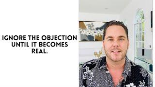 Ignore the objections until it becomes real. (Timeshare Sales Mentor)