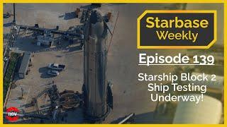 Starbase Weekly, Ep.139: Starship Block 2 Testing Started!