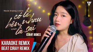 BEAT KARAOKE REMIX - Có Lẽ Bên Nhau Là Sai - Huyền Trang | Ciray Remix