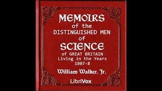 Memoirs of the Distinguished Men of Science of Great Britain Living in the Years 1807-8 Part 1/2