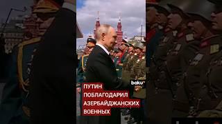 Путин лично поблагодарил командира парадного расчета бригады коммандос ВС Азербайджана