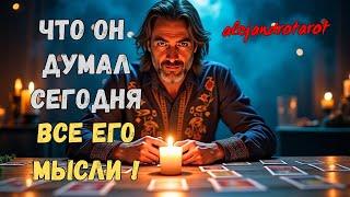 Все Его Мысли о Вас, Что Он Думал Сегодня!  Гадание Таро