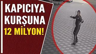 KAPICIYA KURŞUNA 12 MİLYON!