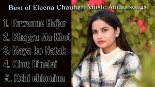 Eleena Chauhan Music Audio Songs Collection // Nepali Heart Touching Song’s //