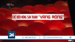 Bignews: Chế biến nông sản thành "vàng ròng" của nông nghiệp| VTV24