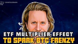 How the ETF Multiplier Effect Will Ignite Bitcoin Frenzy