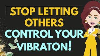 Stop Letting Others Control Your Vibration!  Abraham Hicks 2025