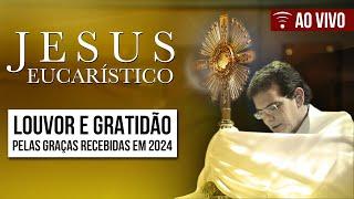 JESUS EUCARÍSTICO, LOUVOR E GRATIDÃO PELAS GRAÇAS RECEBIDAS EM 2024