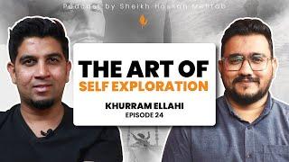 The Art of Self-Exploration | Khurram Ellahi | Podcast by Sheikh Hassan Mehtab | EP 24