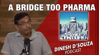 A BRIDGE TOO PHARMA Dinesh D’Souza Podcast Ep1053