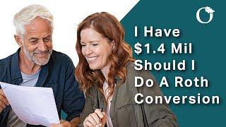 I'm 65 Years Old With $1.4 Million In IRA's - Should I Do A Roth Conversion?