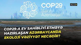 COP29-a ev sahibliyi etməyə hazırlaşan Azərbaycanda ekoloji vəziyyət necədir?