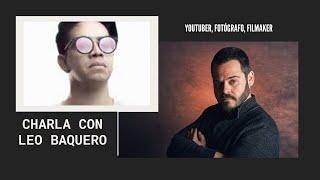 CHARLA CON LEO BAQUERO - YOUTUBER, FOTÓGRAFO Y FILMMAKER