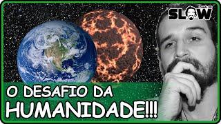 O DESAFIO DA HUMANIDADE!!! | Canal do Slow 65