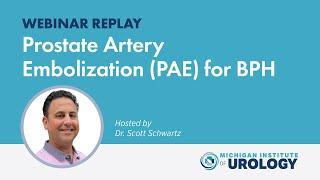 WEBINAR: PAE for BPH hosted by Dr. Scott Schwartz