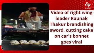 Video of right wing leader Raunak Thakur brandishing sword, cutting cake on car's bonnet goes viral