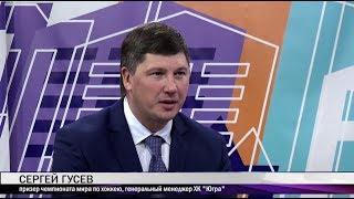 Гость - Сергей Гусев, призер чемпионата мира по хоккею, генеральный менеджер ХК "Югра"