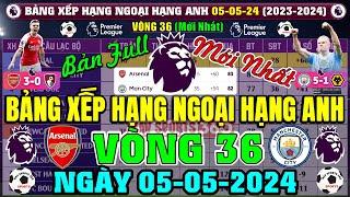 Bảng Xếp Hạng Ngoại Hạng Anh 2024 Mới Nhất Vòng 36, Ngày 5/5/2024, Man City 82đ, Arsenal 83đ (Full)