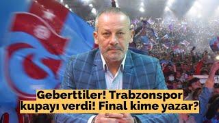 Geberttiler! Trabzonspor kupayı verdi! Final kime yazar?