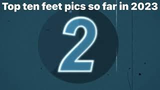 TOP 10 FEET PICS OF 2023 SO FAR OMG SO BEAUTIFUL!!1!1!!!1!