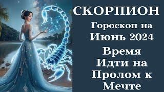 СКОРПИОН - Июнь 2024 Время Идти на Пролом к Мечте┃#гороскоп #скорпион #июнь #2024 #топ #удача #успех