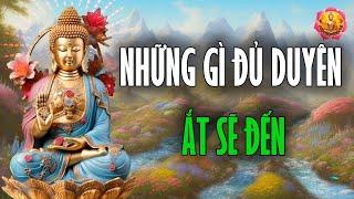 Vạn Sự Tùy Duyên, Ắt Đời An Lạc. Những Gì Đủ Duyên, Ắt Sẽ Đến, Mọi Thứ Tốt Đẹp Hãy Để Tùy Duyên