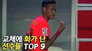 교체당하고 화가 난 축구선수들 TOP 9