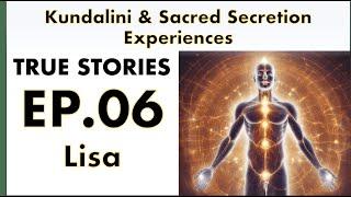 TRUE Sacred Secretion/Kundalini Story - Episode SIX - Lisa
