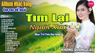 Tìm Lại Người Xưa  Liên Khúc Rumba Hải Ngoại Hay Nhất Vượt Thời Gian,Nghe Thử Một Lần Bạn Sẽ Nghiện