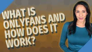 What is OnlyFans and how does it work?