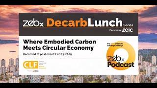 Where Embodied Carbon Meets Circular Economy. ZEBx Decarb Lunch Feb 13, 2025