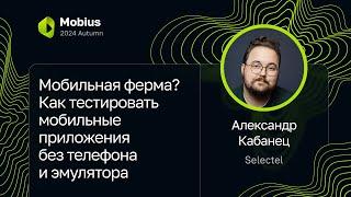 Александр Кабанец, Selectel — Мобильная ферма? Тесты мобильных приложений без телефона и эмулятора