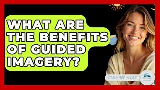 What Are the Benefits of Guided Imagery? - Stress Free Mindset