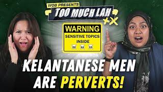 KELANTANESE MEN ARE PERVERTS | Too Much Lah... EP 4