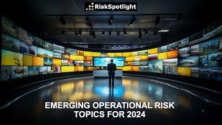 Emerging Operational Risk Topics For 2024