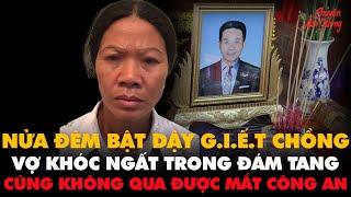 Kỳ Án VN | Nửa đêm bật dậy sát hại chồng vợ khóc ngất trong đám tang cũng không qua được mắt công an