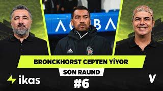 van Bronckhorst gitse de Sergen Yalçın gelmemeli | Serdar Ali Çelikler, Ali Ece | Son Raund #6