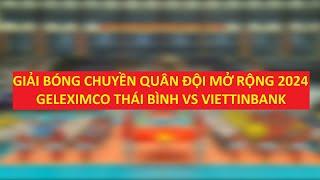 TRỰC TIẾP : Geleximco Thái Bình vs ViettinBank - Giải Bóng chuyền Quân đội 2024 | Quán thể thao