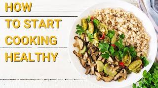 GUIDE TO HEALTHY COOKING | 10 Tips for Beginners