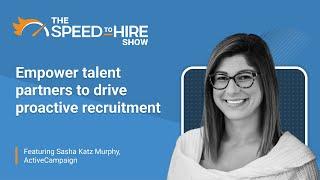 Empower talent partners to drive proactive recruitment