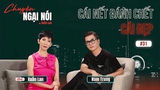 #31 | NAM TRUNG tám với XUÂN LAN về CÁI ĐẸP - CÁI NẾT | Chuyện Ngại Nói