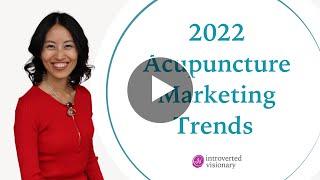 2022 Acupuncture Marketing Trends - Marketing Trends and Predictions for Acupuncturists