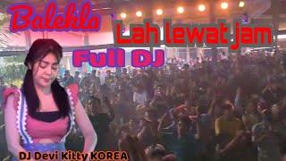 BALEKLA LAH LEWAT JAM FULL DJ DEVI KITTY KOREA  Wika sang PENJELAJAH sumsel