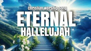 eternal hallelujah | a powerful worship praising God and expressing adoration for Jesus.