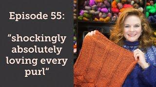 Episode 55: Shockingly, Absolutely Loving Every Purl