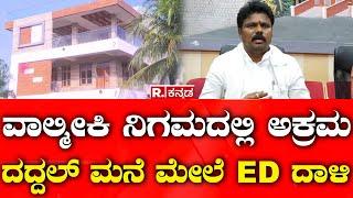 ED Raid on Daddal House: ವಾಲ್ಮೀಕಿ ಅಭಿವೃದ್ಧಿ ನಿಗಮದಲ್ಲಿ ಅಕ್ರಮ, ಅಧ್ಯಕ್ಷ ದದ್ದಲ್ ಮನೆ ಮೇಲೆ ED ದಾಳಿ