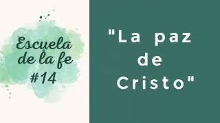 ESCUELA DE LA FE #14: LA PAZ DE CRISTO